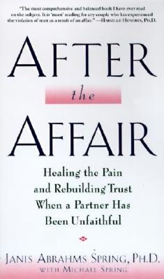 After the Affair: Healing the Pain and Rebuilding Trust When a Partner Has Been Unfaithful