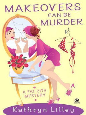 Makeovers Can Be Murder: A Fat City Mystery
