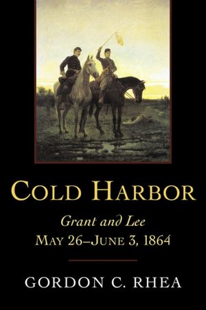 Cold Harbor: Grant and Lee, May 26-June 3 1864