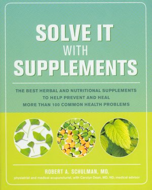 Solve It with Supplements: The Best Herbal and Nutritional Supplements to Help Prevent and Heal More than 100 Common Health Problems