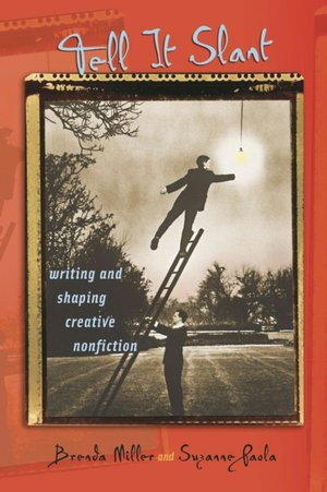 Tell It Slant: Writing and Shaping Creative Nonfiction