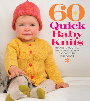 60 Quick Baby Knits: Blankets, Booties, Sweaters & More in Cascade 220 Superwash