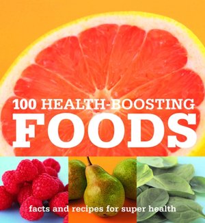 100 Health-Boosting Foods: Facts and Recipes for Super Health