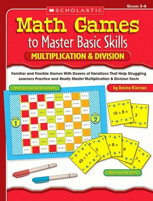 Math Games to Master Basic Skills: Multiplication & Division: Familiar and Flexible Games With Dozens of Variations That Help Struggling Learners Practice and Really Master Multiplication & Division Facts