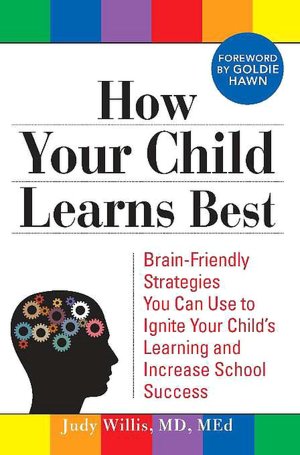 How Your Child Learns Best: Brain-Friendly Strategies You Can Use to Ignite Your Child's Learning and Increase School Success