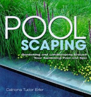 Poolscaping: Gardening and Landscaping around Your Swimming Pool and Spa