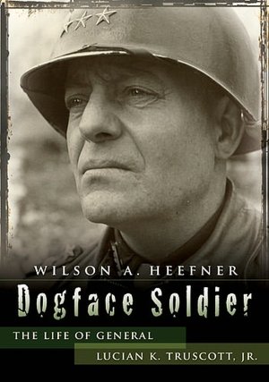 Dogface Soldier: The Life of General Lucian K. Truscott, Jr.