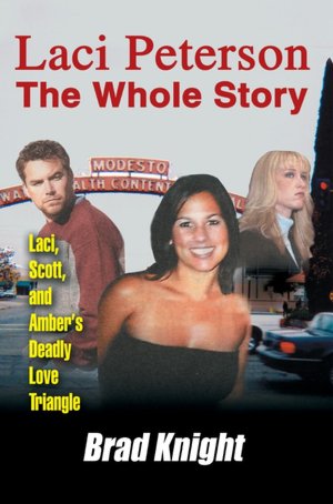 Laci Peterson the Whole Story: Laci, Scott, and Amber's Deadly Love Tiangle