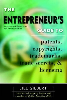 Entrepreneur's Guide to Patents, Copyrights, Trademarks, Trade Secrets and Licensing