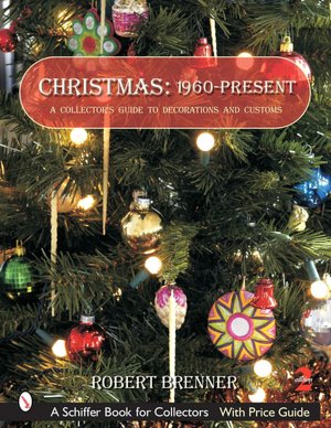 Christmas 1960 to the Present: A Collector's Guide to Decorations and Customs