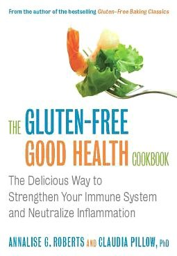 The Gluten-Free Good Health Cookbook: The Delicious Way to Strengthen Your Immune System and Neutralize Inflammation