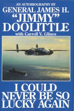 I Could Never Be So Lucky Again: An Autobiography of James H. Jimmy Doolittle