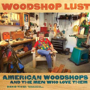 Woodshop Lust: American Woodshops And The Men Who Love Them