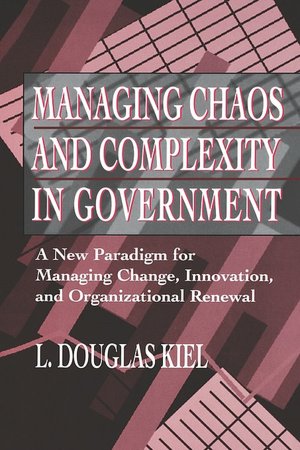 Managing Chaos and Complexity in Government: A New Paradigm for Managing Change, Innovation, and Organizational Renewal