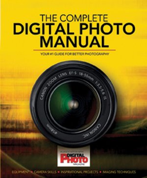 The Complete Digital Photo Manual: Your #1 Guide for Better Photography