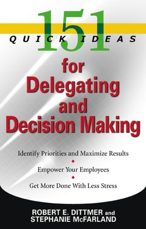 151 Quick Ideas for Delegating and Decision Making