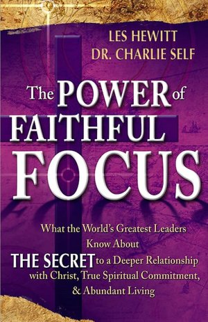 The Power of Faithful Focus: How to Create Spiritual, Personal and Financial Abundance with Absolute Certainty