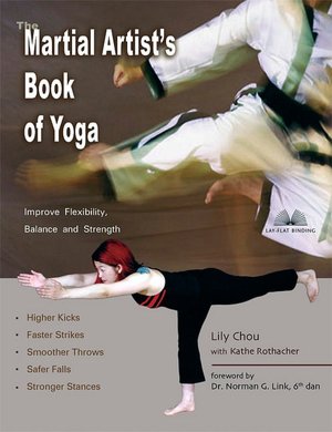 The Martial Artist's Book of Yoga: Improve Flexibility, Balance and Strength for Higher Kicks, Faster Strikes, Smoother Throws, Safer Falls, and Stronger Stances