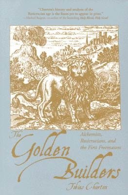 The Golden Builders: Alchemists, Rosicrucians and the First Freemasons