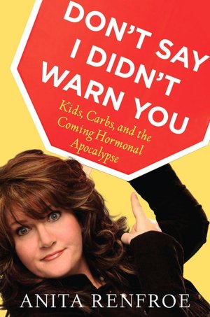 Don't Say I Didn't Warn You: Kids, Carbs, and the Coming Hormonal Apocalypse