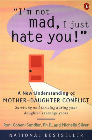 I'm Not Mad, I Just Hate You!: A New Understanding of Mother-Daughter Conflict