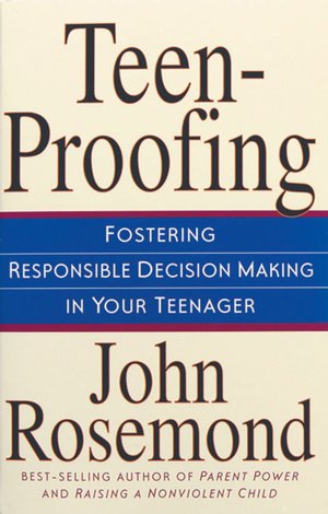 Teen-Proofing: Fostering Responsible Decision Making in Your Teenager