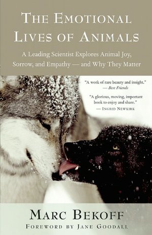The Emotional Lives of Animals: A Leading Scientist Explores Animal Joy, Sorrow, and Empathy - and why They Matter