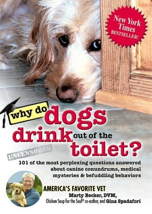 Why Do Dogs Drink out of the Toilet?: 101 of the Most Perplexing Questions Answered to Canine Conundrums, Medical Mysteries and Befuddling Behaviors