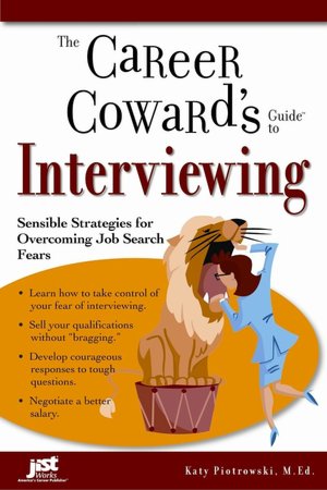 The Career Coward's Guide to Interviewing: Sensible Strategies for Overcoming Job Search Fears