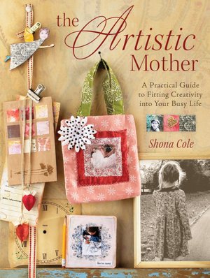 The Artistic Mother: A Practical Guide to Fitting Creativity into Your Life