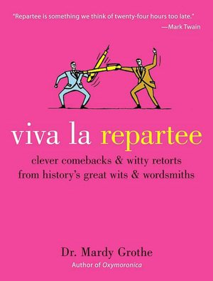 Viva la Repartee: Clever Comebacks and Witty Retorts from History's Great Wits and Wordsmiths