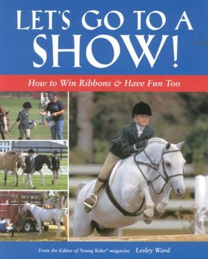 Let's Go to a Show!: How to Win Ribbons and Have Fun, Too