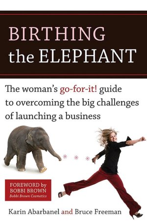 Birthing the Elephant: The Woman's Go-for-It Guide to Starting and Growing a Successful Business