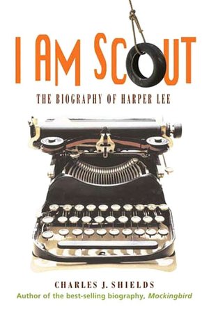 I Am Scout: A Biogrpahy of Harper Lee