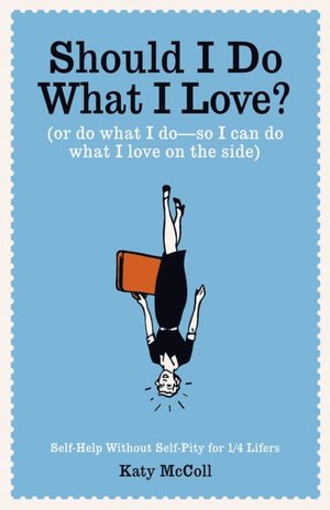 Should I Do What I Love?: Or Do What I Do - So I Can Do What I Love on the Side?