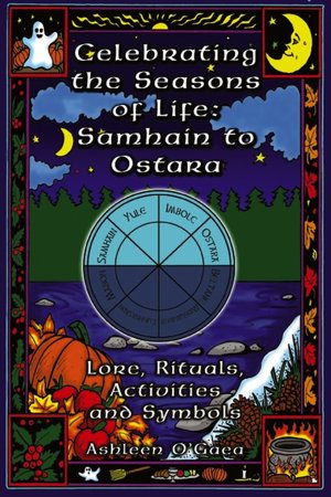 Celebrating the Seasons of Life - Samhain to Ostara: Lore, Rituals, Activities, and Symbols