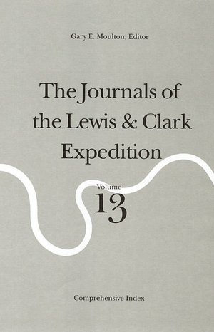 The Journals of the Lewis and Clark Expedition, Volume 13: Comprehensive Index