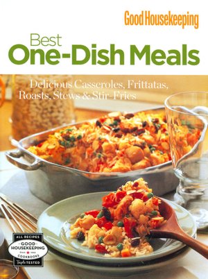 Good Housekeeping Best One-Dish Meals: Delicious Casseroles, Frittatas, Roasts, Stews and Stir-Fries