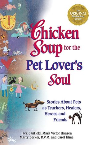 Chicken Soup for the Pet Lover's Soul: Stories about Pets as Teachers, Healers, Heroes and Friends