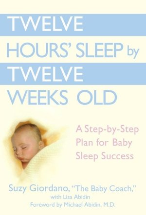 Free downloadable audiobooks for pc Twelve Hours Sleep by Twelve Weeks Old: A Step-by-Step Plan for Baby Sleep Success iBook by Suzy Giordano, Lisa Abidin 9780525949596