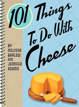 101 Things to Do with Cheese