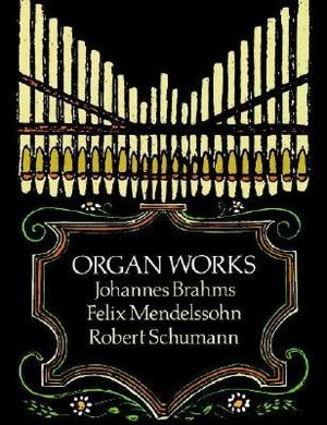 Organ Works: Johannes Brahms, Felix Mendelssohn, Robert Schumann: (Sheet Music)