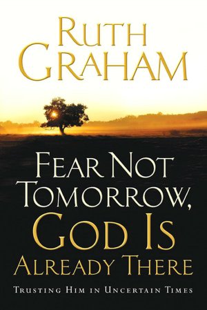 Fear Not Tomorrow, God Is Already There: Trusting Him in Uncertain Times