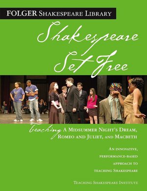 Shakespeare Set Free: Teaching A Midsummer Night's Dream, Romeo and Juliet, and MacBeth (Folger Shakespeare Library Series)