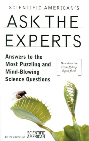 Scientific American's Ask the Experts: Answers to the Most Puzzling and Mind-Blowing Science Questions