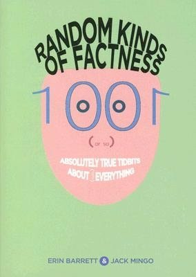 Random Kinds of Factness: 1001 (or So) Absolutely True Tidbits about (Mostly) Everything