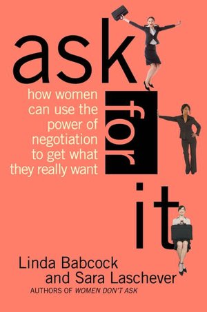 Ask for It: How Women Can Use the Power of Negotiation to Get What They Really Want