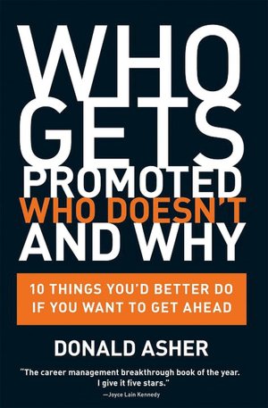 Who Gets Promoted, Who Doesn't and Why Ten Things You'd Better Do If You Want to Get Ahead