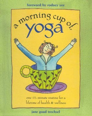 A Morning Cup of Yoga: One 15-Minute Routine for a Lifetime of Health & Wellness