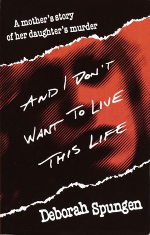 And I Don't Want to Live This Life: A Mother's Story of Her Daughter's Murder